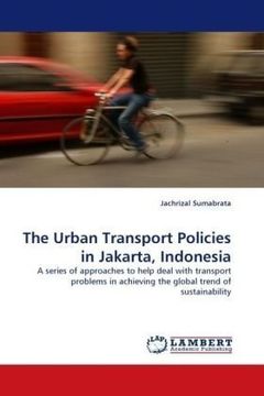 portada The Urban Transport Policies in Jakarta, Indonesia: A series of approaches to help deal with transport problems in achieving the global trend of sustainability
