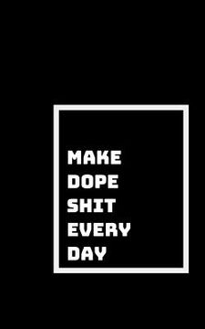 portada Make Dope Shit: Every Day, and Every Moment (en Inglés)