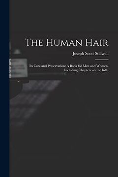 portada The Human Hair: Its Care and Preservation: A Book for men and Women, Including Chapters on the Influ (en Inglés)