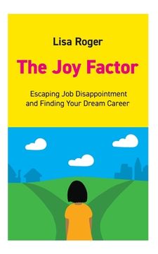 portada The Joy Factor: Escaping Job Disappointment And Finding Your Dream Career (en Inglés)