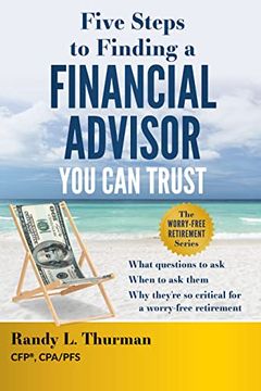 portada Five Steps to Finding a Financial Advisor you can Trust: What Questions to Ask, When to ask Them, why They're so Critical for a Worry-Free Retirement (in English)