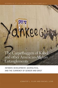 portada The Carpetbaggers of Kabul and Other American-Afghan Entanglements: Intimate Development, Geopolitics, and the Currency of Gender and Grief (Geographies of Justice and Social Transformation Ser.)