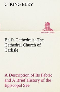 portada Bell's Cathedrals: The Cathedral Church of Carlisle A Description of Its Fabric and A Brief History of the Episcopal See (TREDITION CLASSICS)