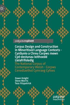 portada Corpus Design and Construction in Minoritised Language Contexts - Cynllunio a Chreu Corpws Mewn Cyd-Destunau Ieithoedd Lleiafrifoledig: The National C