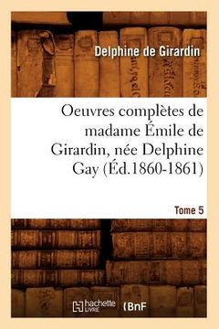 portada Oeuvres Complètes de Madame Émile de Girardin, Née Delphine Gay. Tome 5 (Éd.1860-1861) (en Francés)