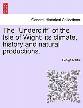 portada the "undercliff" of the isle of wight: its climate, history and natural productions. (en Inglés)