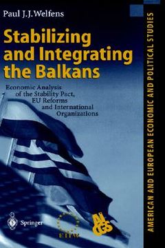 portada stabilizing and integrating the balkans: economic analysis of the stability pact, eu reforms and international organizations (en Inglés)
