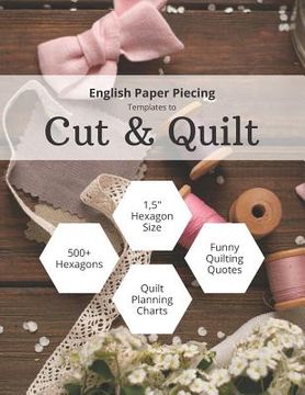 portada English Paper Piecing Templates to Cut & Quilt: Including Over 500 1.5" Hexagons To Cut Out And 12 Quilt Planning Charts (in English)