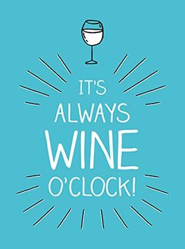 portada It's Always Wine O'clock: Quotes and Statements for Wine Lovers (en Inglés)