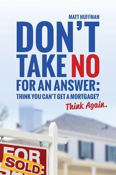 portada Don't Take No for an Answer: Can't Get a Mortgage? Think Again.