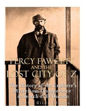 portada Percy Fawcett and the Lost City of z: The History of the Explorer's Mysterious Disappearance in Search of el Dorado (in English)