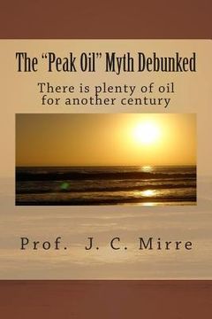 portada The "Peak Oil" Myth Debunked: There is plenty of oil for another century (en Inglés)