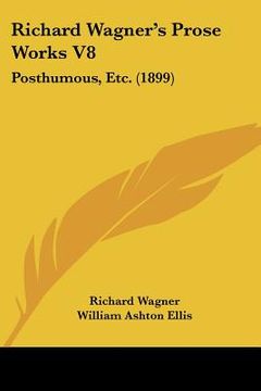 portada richard wagner's prose works v8: posthumous, etc. (1899) (in English)