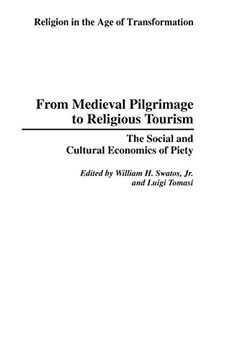 portada From Medieval Pilgrimage to Religious Tourism: The Social and Cultural Economics of Piety (Religion in the age of Transformation) (in English)