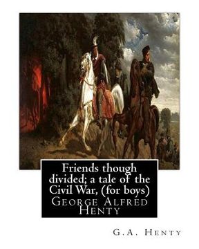 portada Friends though divided; a tale of the Civil War, By G.A. Henty (for boys): George Alfred Henty (en Inglés)
