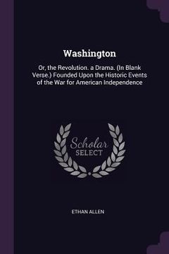 portada Washington: Or, the Revolution. a Drama. (In Blank Verse.) Founded Upon the Historic Events of the War for American Independence (en Inglés)