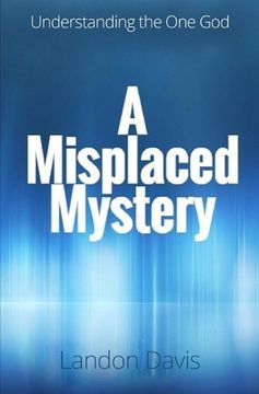 portada A Misplaced Mystery: Understanding the One God (en Inglés)
