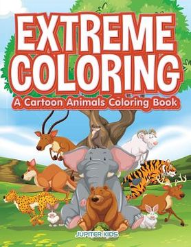 portada Extreme Coloring: A Cartoon Animals Coloring Book (en Inglés)