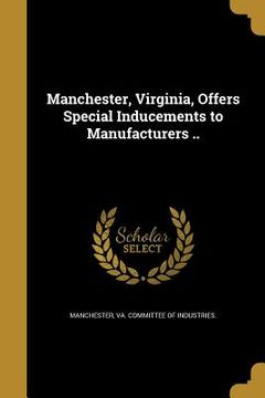 portada Manchester, Virginia, Offers Special Inducements to Manufacturers .. (en Inglés)