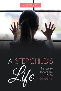 portada A Stepchild's Life: My Journey Through Life As An Outside Kid (en Inglés)