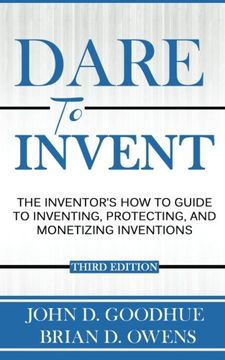 portada Dare To Invent: The Inventor's How-To Guide to Inventing, Protecting, and Monetizing Inventions