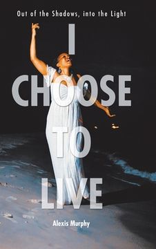 portada I Choose To Live: Out of the Shadows, into the Light (in English)
