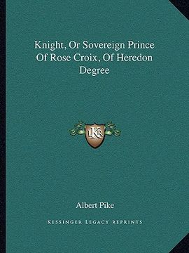 portada knight, or sovereign prince of rose croix, of heredon degree (en Inglés)