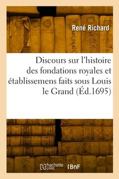 portada Discours sur l'histoire des fondations royales et établissemens faits sous Louis le Grand (in French)