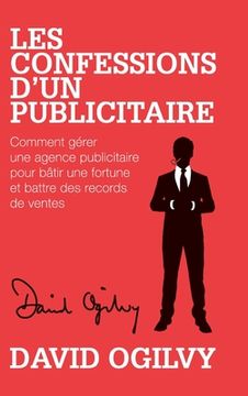 portada Les Confessions d'un Publicitaire: Comment gérer une Agence Publicitaire pour Bâtir une Fortune et Battre des Records de Ventes (en Francés)