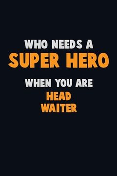 portada Who Need A SUPER HERO, When You Are Head Waiter: 6X9 Career Pride 120 pages Writing Notebooks