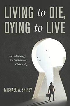 portada Living to Die, Dying to Live: An Exit Strategy for Institutional Christianity (en Inglés)