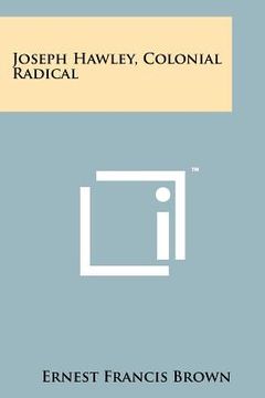 portada joseph hawley, colonial radical (en Inglés)