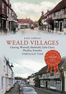 portada Weald Villages: Charing, Westwell, Hothfield, Little Chart, Pluckley, Smarden Through Time