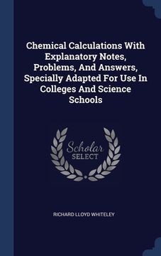 portada Chemical Calculations With Explanatory Notes, Problems, And Answers, Specially Adapted For Use In Colleges And Science Schools