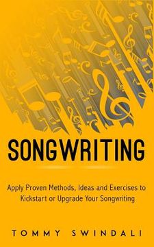 portada Songwriting: Apply Proven Methods, Ideas and Exercises to Kickstart or Upgrade Your Songwriting 