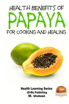 portada Health Benefits of Papaya - For Cooking and Healing (en Inglés)