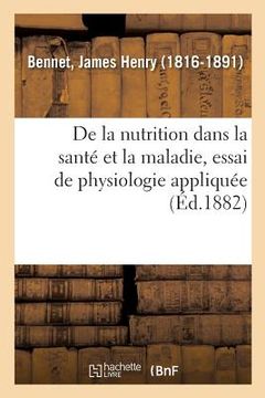 portada de la Nutrition Dans La Santé Et La Maladie, Essai de Physiologie Appliquée: CE Qui Est Nourriture Pour l'Un Est Poison Pour l'Autre