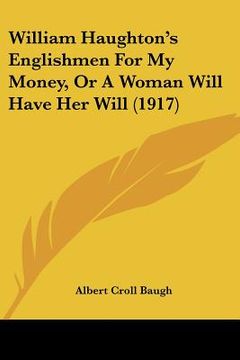 portada william haughton's englishmen for my money, or a woman will have her will (1917) (en Inglés)