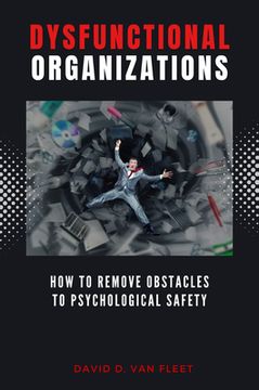 portada Dysfunctional Organizations: How to Remove Obstacles to Psychological Safety (in English)