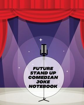 portada Future Stand Up Comedian Joke Notebook: Creative Writing Stand Up Comedy Humor Entertainment (en Inglés)