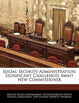 portada social security administration: significant challenges await new commissioner (en Inglés)