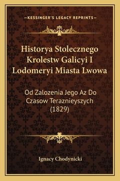 portada Historya Stolecznego Krolestw Galicyi I Lodomeryi Miasta Lwowa: Od Zalozenia Jego Az Do Czasow Teraznieyszych (1829) (en Polaco)