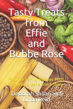 Tasty Treats from Effie and Bubbe Rose: Favorite Family Recipes PLUS a Sammy Greene Short Story (en Inglés)