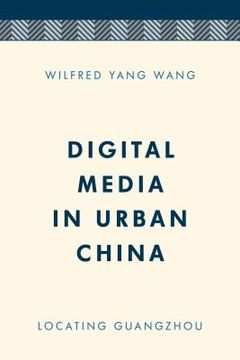 portada Digital Media in Urban China: Locating Guangzhou (in English)