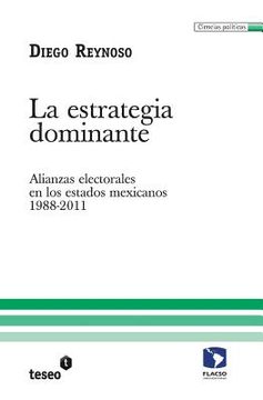 portada La estrategia dominante: Alianzas electorales en los estados mexicanos. 1988-2011 (in Spanish)
