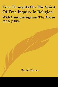 portada free thoughts on the spirit of free inquiry in religion: with cautions against the abuse of it (1793) (in English)