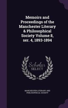 portada Memoirs and Proceedings of the Manchester Literary & Philosophical Society Volume 8, ser. 4, 1893-1894
