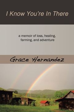 portada I Know You're in There: A Memoir of Loss, Healing, Farming, and Adventure