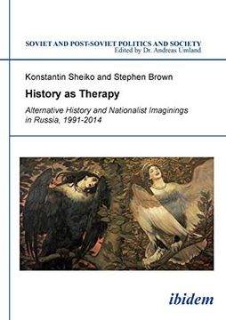 portada History as Therapy: Alternative History and Nationalist Imaginings in Russia. (Soviet and Postsoviet Politics) (in English)