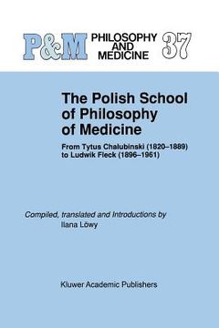 portada The Polish School of Philosophy of Medicine: From Tytus Chalubinski (1820-1889) to Ludwik Fleck (1896-1961)